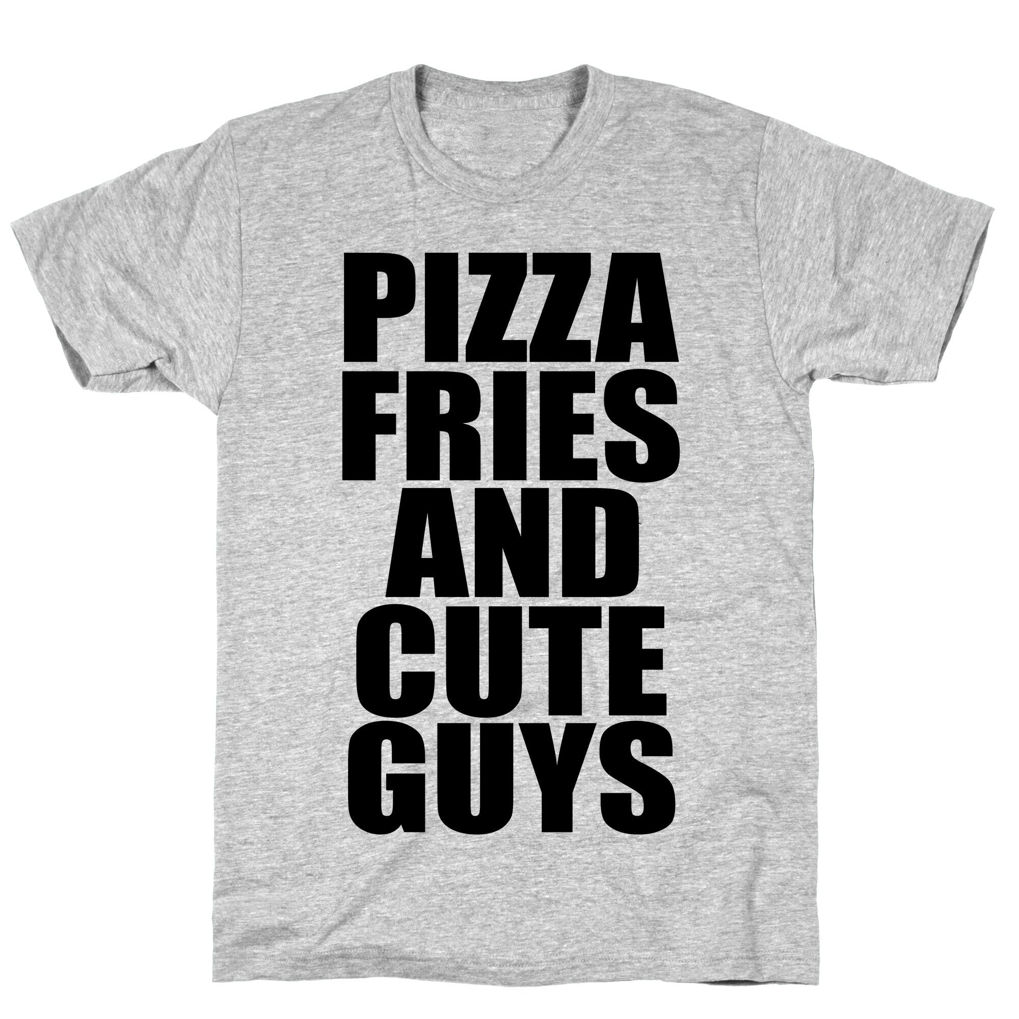 Pizza, Fries, and Cute Guys T-Shirt